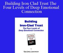 Garrison Lawrence – Building Iron Clad Trust The Four Levels of Deep Emotional Connection