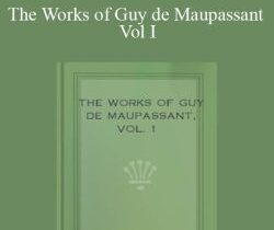 Guy de Maupassant – The Works of Guy de Maupassant Vol I