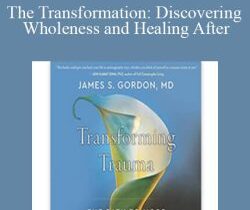 James S. Gordon – The Transformation: Discovering Wholeness and Healing After