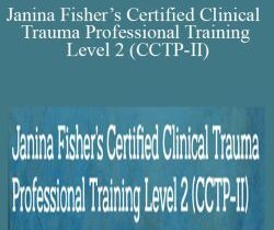 Janina Fisher – Janina Fisher’s Certified Clinical Trauma Professional Training Level 2 (CCTP-II): Treatment of Complex Trauma and Dissociative Disorders