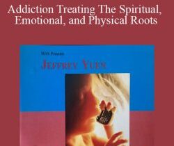 Jeffrey Yuen – Addiction Treating The Spiritual, Emotional, and Physical Roots