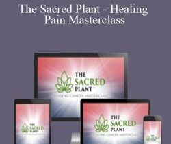 John Malanca – The Sacred Plant – Healing Pain Masterclass