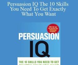 Kurt Mortensen – Persuasion IQ The 10 Skills You Need To Get Exactly What You Want