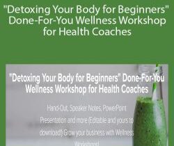 Lori Kampa – “Detoxing Your Body for Beginners” Done-For-You Wellness Workshop for Health Coaches
