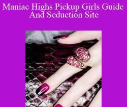 Maniac High – Maniac Highs Pickup Girls Guide And Seduction Site