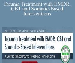 Megan McQuary – Trauma Treatment with EMDR, CBT and Somatic-Based Interventions: A Certified Clinical Trauma Professional Training Course