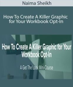 Naima Sheikh – How To Create A Killer Graphic for Your Workbook Opt-In