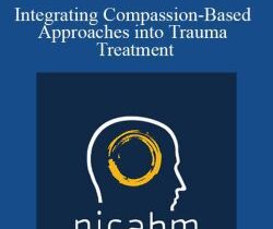 Nicabm – Integrating Compassion-Based Approaches into Trauma Treatment