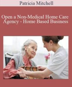 Patricia Mitchell – Open a Non-Medical Home Care Agency – Home Based Business