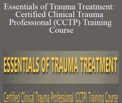 Peter A. Levine, John Gottman, Julie Schwartz Gottman, and more! – Essentials of Trauma Treatment: Certified Clinical Trauma Professional (CCTP) Training Course