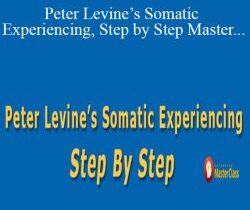 Peter A. Levine – Peter Levine’s Somatic Experiencing, Step by Step Master the body-oriented approach to trauma and stress disorders