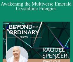 Raquel Spencer – Awakening the Multiverse Emerald Crystalline Energies