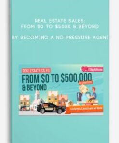 [Download Now] Real Estate Sales: From $0 to $500k & Beyond by Becoming a No-Pressure Agent
