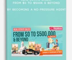 [Download Now] Real Estate Sales: From $0 to $500k & Beyond by Becoming a No-Pressure Agent