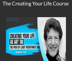 Robert Fritz – The Creating Your Life Course