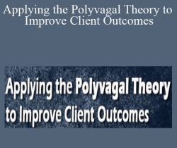 Stephen W. Porges, Janina Fisher, Deb Dana, and more! – Applying the Polyvagal Theory to Improve Client Outcomes