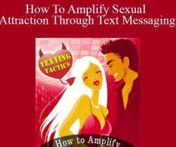 Steve Scott – How To Amplify Sexual Attraction Through Text Messaging