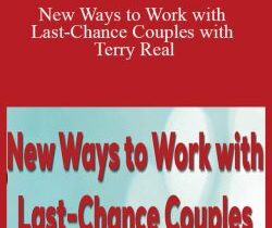 Terry Real – New Ways to Work with Last-Chance Couples with Terry Real: The Relational Life Therapy Approach to Couples Therapy