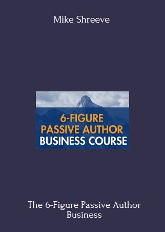 The 6-Figure Passive Author Business Course With Mike Shreeve