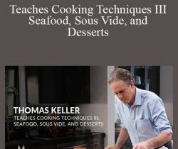 Thomas Keller – Teaches Cooking Techniques III Seafood, Sous Vide, and Desserts
