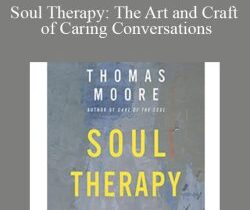Thomas Moore – Soul Therapy: The Art and Craft of Caring Conversations
