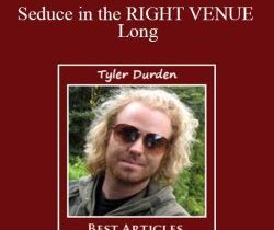Tyler Durden – Seduce in the RIGHT VENUE Long