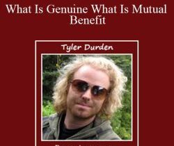 Tyler Durden – What Is Genuine What Is Mutual Benefit
