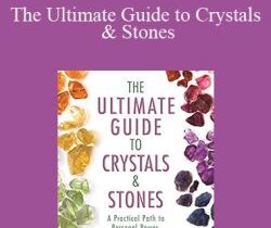 Uma Silbey – The Ultimate Guide to Crystals & Stones: A Practical Path to Personal Power, Self-Development, and Healing