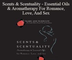 Valerie Ann Worwood – Scents & Scentuality – Essential Oils & Aromatherapy For Romance, Love, And Sex