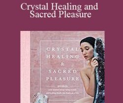 Vanessa Cuccia – Crystal Healing and Sacred Pleasure: Awaken Your Sensual Energy Using Crystals and Healing Rituals, One Chakra at a Time