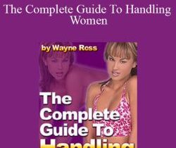 Wayne Ross – The Complete Guide To Handling Women