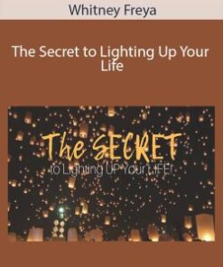Whitney Freya – The Secret to Lighting Up Your Life