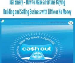 Mal Emery – How to Make a Fortune Buying Building and Selling Business with Little or No Money