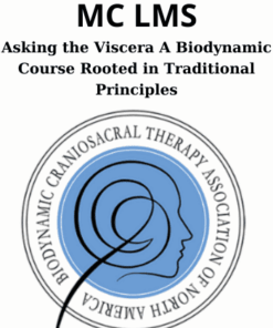 Asking the Viscera A Biodynamic Course Rooted in Traditional Principles By MC LMS