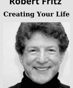 Creating Your Life By Robert Fritz