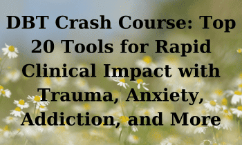 DBT Crash Course: Top 20 Tools for Rapid Clinical Impact with Trauma, Anxiety, Addiction, and More By DBT Experts