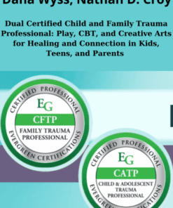 Dual Certified Child and Family Trauma Professional: Play, CBT, and Creative Arts for Healing and Connection in Kids, Teens, and Parents By Dana Wyss, Nathan D. Croy