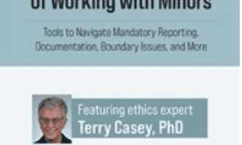 Ethical and Legal Challenges of Working with Minors: Tools to Navigate Mandatory Reporting, Documentation, Boundary Issues, and More By Terry Casey, PhD