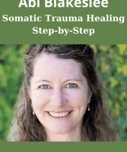 Somatic Trauma Healing Step-by-Step By Abi Blakeslee
