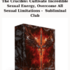 The Crucible: Cultivate Incredible Sexual Energy, Overcome All Sexual Limitations - Subliminal Club By Khan Black
