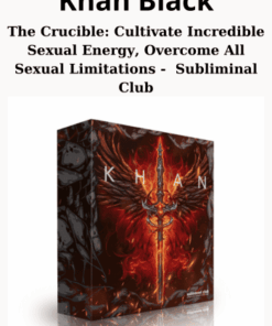 The Crucible: Cultivate Incredible Sexual Energy, Overcome All Sexual Limitations -  Subliminal Club By Khan Black
