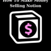 How To Make Money Selling Notion By Notion Money Academy