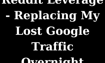 Reddit Leverage - Replacing My Lost Google Traffic Overnight By Ewen Finser