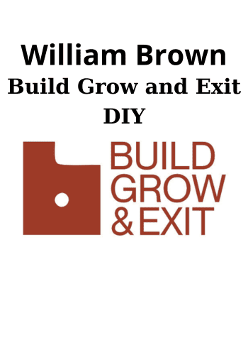 Build Grow and Exit DIY By William Brown