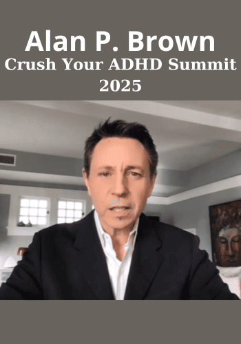 Crush Your ADHD Summit 2025 By Alan P. Brown