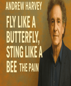 Andrew Harvey - Fly Like a Butterfly, Sting Like a Bee The Pain
