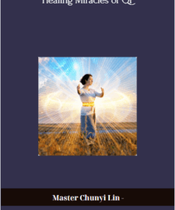 Master Chunyi Lin – Healing Miracles of Qi - Discover the Ancient Power of Energy Healing